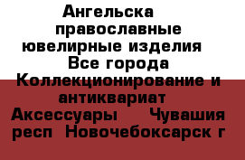 Ангельска925 православные ювелирные изделия - Все города Коллекционирование и антиквариат » Аксессуары   . Чувашия респ.,Новочебоксарск г.